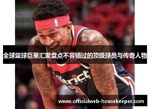 全球篮球巨星汇聚盘点不容错过的顶级球员与传奇人物